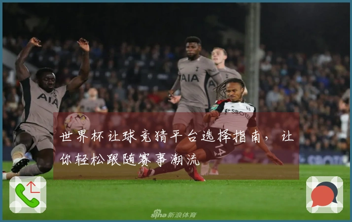 世界杯让球竞猜平台选择指南，让你轻松跟随赛事潮流